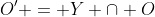 O' = Y \cap O