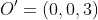 O'=(0,0,3)
