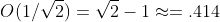 O(1/\sqrt{2})=\sqrt{2}-1\approx=.414