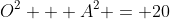 O^2 + A^2 = 20