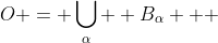 O = \bigcup\limits_\alpha  {B_\alpha  } 