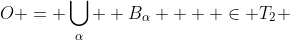 O = \bigcup\limits_\alpha  {B_\alpha  }  \in T_2 