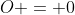 O = 0
