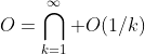 O=\bigcap_{k=1}^\infty O(1/k)
