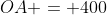 OA = 400