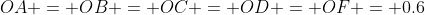 OA = OB = OC = OD = OF = 0.6
