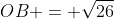 OB = \sqrt{26}
