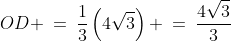 OD \:=\:\frac{1}{3}\left(4\sqrt{3}\right) \:=\:\frac{4\sqrt{3}}{3}