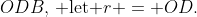 ODB,\,\text{ let }r = OD.