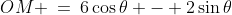 OM \:=\:6\cos\theta - 2\sin\theta