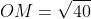 OM=\sqrt{40}
