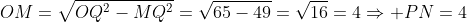 OM=\sqrt{OQ^2-MQ^2}=\sqrt{65-49}=\sqrt{16}=4\Rightarrow PN=4
