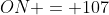 ON = 107