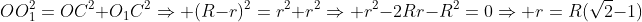 OO_1^2=OC^2+O_1C^2\Rightarrow (R-r)^2=r^2+r^2\Rightarrow r^2-2Rr-R^2=0\Rightarrow r=R(\sqrt{2}-1)