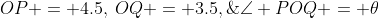 O\!:\;\;OP = 4.5,\:OQ = 3.5,\;\angle POQ = \theta