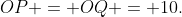 OP = OQ = 10.