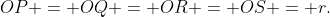 r\!:\;OP = OQ = OR = OS = r.
