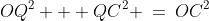 OQC\!:\;\;OQ^2 + QC^2 \:=\:OC^2