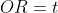 OR=t
