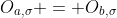 O_{a,\sigma} = O_{b,\sigma}