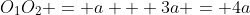 O_1O_2 = a + 3a = 4a