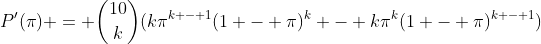 P'(\pi) = \binom{10}{k}(k\pi^{k - 1}(1 - \pi)^k - k\pi^k(1 - \pi)^{k - 1})
