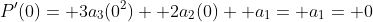 P'(0)= 3a_3(0^2)+ 2a_2(0)+ a_1= a_1= 0