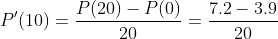 P'(10)=\dfrac{P(20)-P(0)}{20}=\dfrac{7.2-3.9}{20}