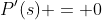 P'(s) = 0