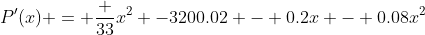 P'(x) = \frac {33}{x^2} -3200.02 - 0.2x - 0.08x^2