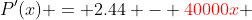 P'(x) = 2.44 - {\color{red}40000x} 