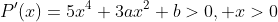 P'(x)=5x^4+3ax^2+b>0,\text{ }x>0