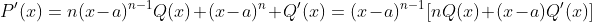 P'(x)=n(x-a)^{n-1}Q(x)+(x-a)^n Q'(x)=(x-a)^{n-1}[nQ(x)+(x-a)Q'(x)]