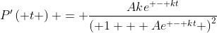 P'\left( t \right) = \frac{{Ak{e^{ - kt}}}}{{{{\left( {1 + A{e^{ - kt}}} \right)}^2}}}
