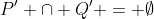 P' \cap Q' = \emptyset