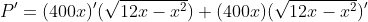 P'=(400x)'(\sqrt{12x-x^2})+(400x)(\sqrt{12x-x^2})'