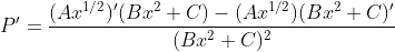 P'=\frac{(Ax^{1/2})'(Bx^2+C)-(Ax^{1/2})(Bx^2+C)'}{(Bx^2+C)^2}