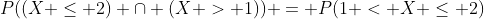 P((X \leq 2) \cap (X > 1)) = P(1 < X \leq 2)