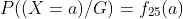 P((X=a)/G)=f_{25}(a)