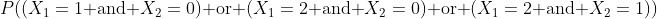 P((X_1=1\mbox{ and }X_2=0)\mbox{ or }(X_1=2\mbox{ and }X_2=0)\mbox{ or }(X_1=2\mbox{ and }X_2=1))