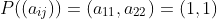 P((a_{ij}))=(a_{11},a_{22})=(1,1)