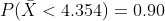 P(\bar{X}<4.354)=0.90
