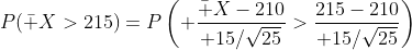 P(\bar X>215)=P\left( {\bar X-210\over 15/\sqrt{25}}>{215-210\over 15/\sqrt{25}}\right)