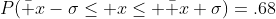 P(\bar x-\sigma\leq x\leq \bar x+\sigma)=.68