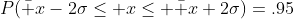 P(\bar x-2\sigma\leq x\leq \bar x+2\sigma)=.95