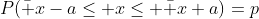 P(\bar x-a\leq x\leq \bar x+a)=p