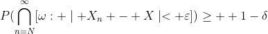 P(\bigcap_{n=N}^\infty\[\omega: \mid {X_n - X}\mid< \varepsilon])\geq  1-\delta