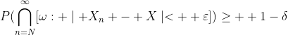 P(\bigcap_{n=N}^\infty\[\omega: \mid {X_n - X}\mid<  \varepsilon])\geq  1-\delta