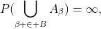 P(\bigcup_{\beta \in B}A_{\beta})=\infty,