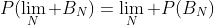 P(\lim_N B_N)=\lim_N P(B_N)